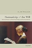 Normativity and the Will: Selected Essays on Moral Psychology and Practical Reason
