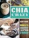 Chia Crazy Cookbook: Clean Eating with the World's Greatest Superfood by Cherie Schetselaar, Britney Rule