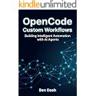 OpenCode Custom Workflows: Building Intelligent Automation with AI Agents (AI Agent Tools Book 1)