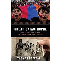 Great Catastrophe: Armenians and Turks in the Shadow of Genocide