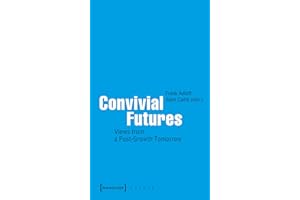 Convivial Futures: Views from a Post-Growth Tomorrow (X-Texte zu Kultur und Gesellschaft)