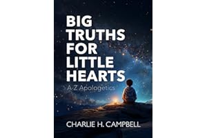 BIG TRUTHS FOR LITTLE HEARTS: A-Z Apologetics