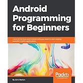 Android Programming for Beginners: Learn all the Java and Android skills you need to start making powerful mobile applications