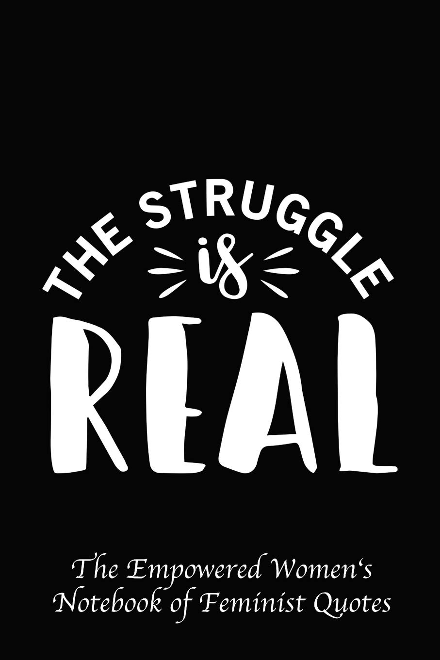 The Struggle Is Real Quotes The Struggle Is Real: Empowered Women's Book Of Feminist Quotes:  Amazon.co.uk: Notebook, My Next: 9781790282098: Books