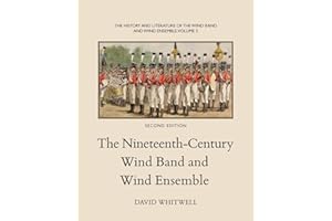 The History and Literature of the Wind Band and Wind Ensemble: The Nineteenth-Century Wind Band and Wind Ensemble