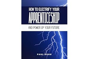 How to Electrify Your Apprenticeship: And Power Up Your Career (The Electrician's Success Path Series Book 1)