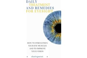 Daily Treatment and Remedies for Eyesight: How to Strengthen your Eye Muscles and to Improve your Vision