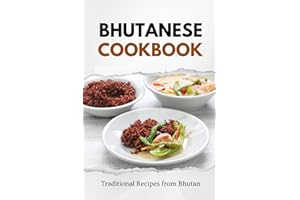 Bhutanese Cookbook: Traditional Recipes from Bhutan
