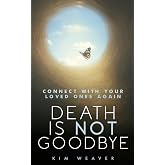 Death Is Not Goodbye: Connect With Your Loved Ones Again