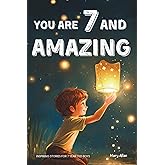 You Are 7 And Amazing! Inspiring Stories For 7 Year Old Boys: 15 Motivating Tales About Bravery, Self-Confidence, Friendships and Adventure (You Are Amazing!)