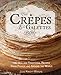 The Crepes & Galettes Bible: 100 New and Traditional Recipes From France and Around the World (Crepes and Galette Recipes)