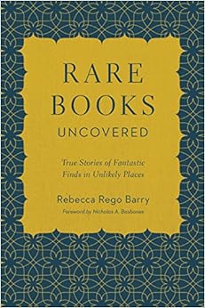Rare Books Uncovered: True Stories of Fantastic Finds in Unlikely Places, by Rebecca Rego Barry Rare Books Uncovered: True Stories of Fantastic Finds in Unlikely Places, by Rebecca Rego Barry