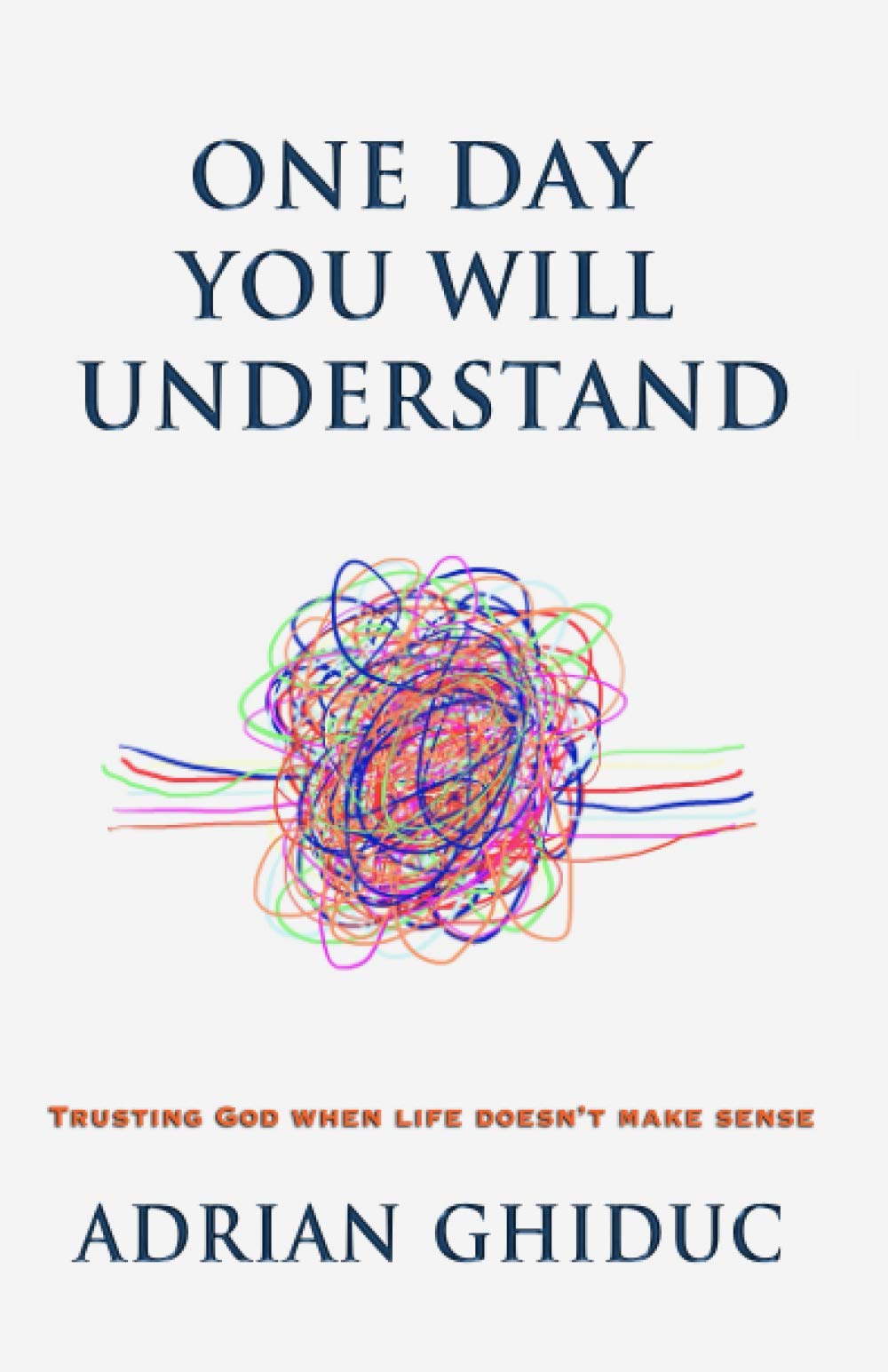 One Day You Will Understand Trusting God When Life Doesn T Make Sense Amazon Co Uk Ghiduc Adrian Ghiduc Silvia Books One Day You Will Understand Trusting God When Life Doesn T Make Sense Amazon Co Uk Ghiduc Adrian Ghiduc Silvia Books