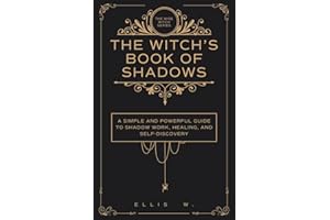 A Witch's Book of Shadows: A Simple and Powerful Guide to Shadow Work, Emotional Healing, Self-Discovery, Triggers, Patterns,
