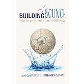 Building Bounce: How to Grow Emotional Resilience