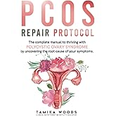 PCOS Repair Protocol: The Complete Manual To Thriving With Polycystic Ovary Syndrome By Uncovering The Root Cause Of Your Sym