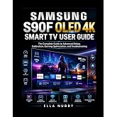 SAMSUNG S90F OLED 4K SMART TV USER GUIDE: The Complete Guide to Advanced Setup, Calibration, Gaming Optimization, and Troubleshooting
