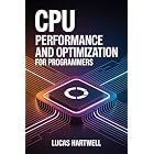 CPU Performance and Optimization for Programmers: Understanding Modern Processors, Caches, Pipelines, and How Code Really Runs