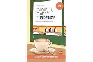 Gioielli, Caffè e Firenze: Learn Italian with Stories (Intermediate B1): Graded Italian Reader