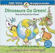 Dinosaurs Go Green A Guide To Protecting Our Planet Dino Life Guides For Families Laurie