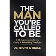 The Man You’re Called to Be: A 100-Day Journey to Power, Clarity & Rebuilding Your Life