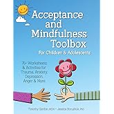 Acceptance and Mindfulness Toolbox for Children and Adolescents: 75+ Worksheets & Activities for Trauma, Anxiety, Depression, Anger & More