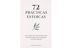 72 PRÁCTICAS ESTOICAS: Guía práctica de estoicismo para pensar con claridad y sufrir menos