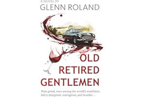 OLD RETIRED GENTLEMEN: How greed, even among the world`s wealthiest led to deception, corruption, and murder.