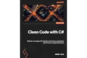 Clean Code with C#: Refactor your legacy C# code base and improve application performance using best practices