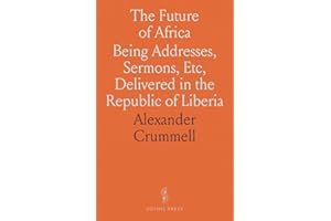 The Future of Africa: Being Addresses, Sermons, Etc;, Etc;, Delivered in the Republic of Liberia