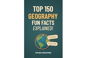 Top 150 Geography Facts Fun Explained!: Discovering The Wonders Of Our World For Curious Minds