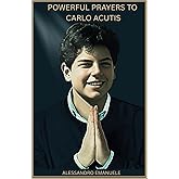 Powerful Prayers to Carlo Acutis: God's Intervention Through The Intercession of the First Millennial Saint