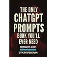 The Only ChatGPT Prompts Book You’ll Ever Need: Discover How To Craft Clear And Effective Prompts For Maximum Impact Through Prompt Engineering Techniques (Master ChatGPT)