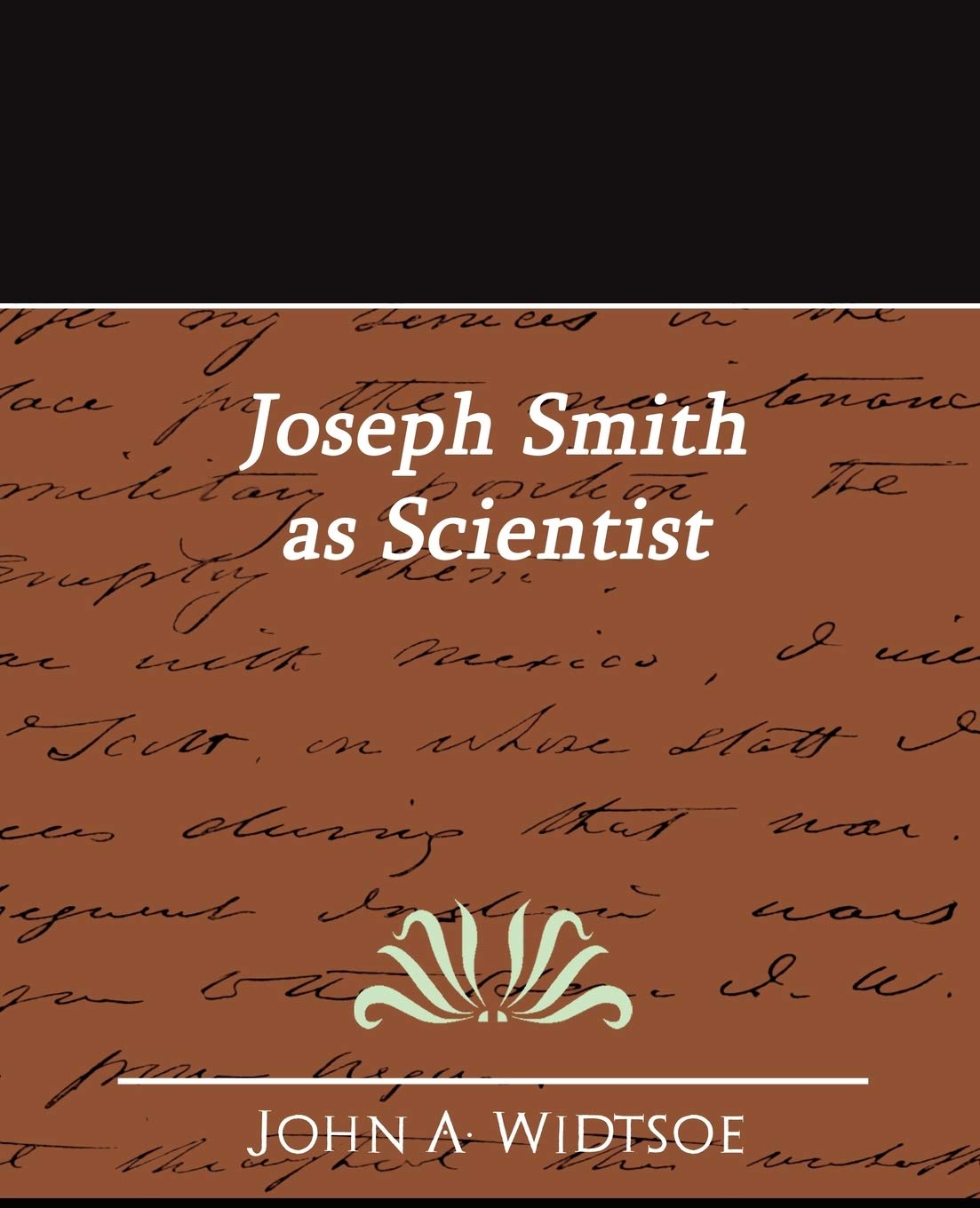 Joseph Smith as Scientist: John a. Widtsoe, A. Widtsoe, John a. Widtsoe:  9781594628122: Amazon.com: Books