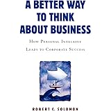 A Better Way to Think About Business: How Personal Integrity Leads to Corporate Success