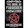 The Book Of Forbidden Knowledge: Black Magic, Superstitions, Charms, Divination, Signs, Omens, Etc.