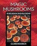 Magic Mushrooms in Religion and Alchemy by Clark Heinrich