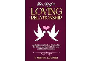 The Art of a Loving Relationship: An Enlightening Book on Relationships for Women and Men to Master Love and Mindful Connections