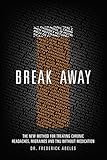 Break Away: The New Method for Treating Chronic Headaches, Migraines, and TMJ without Medication by by 