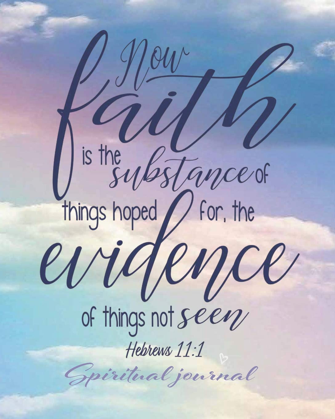 Buy Now Faith Is The Substance Of Things Hoped For, The Evidence Of Things  Not Seen Hebrews 11: 1 Spiritual Journal: Bible Journal, To Help You Grow  Spiritually. Book Online At Low