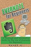 Evernote for Beginners: A Thorough and Informative Guide for the Use of Evernote for Beginners