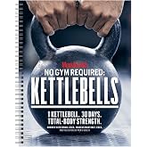 Men's Health No Gym Required: Kettlebells - Achieve A Full Body Transformation When You Use Just One Kettlebell