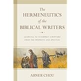 The Hermeneutics of the Biblical Writers: Learning to Interpret Scripture from the Prophets and Apostles