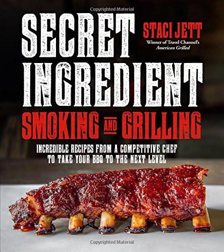 Secret Ingredient Smoking and Grilling: Incredible Recipes from a Competitive Chef to Take Your BBQ to the Next Level