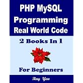 PHP MYSQL Programming, Real World Code &amp; Explanations, For Beginners: 2 Books in 1