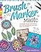 Brush Marker Magic: Surprisingly Simple Color Effects for Cards, Scrapbooks, and Other Paper Art Projects