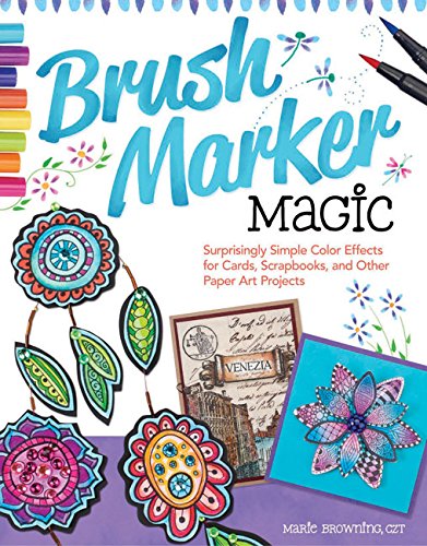 Brush Marker Magic: Surprisingly Simple Color Effects for Cards, Scrapbooks, and Other Paper Art Projects