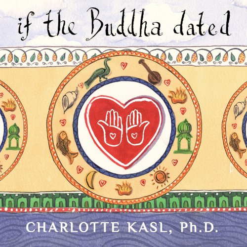 If the Buddha Dated: A Handbook for Finding Love on a Spiritual Path, by Charlotte Kasl