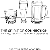 The Spirit of Connection: Whiskey, Tequila & the Human Experience