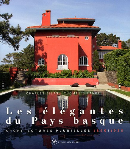 Architectures élégantes du Pays Basque : Architectures plurielles 1860-1930 by Charles Bilas